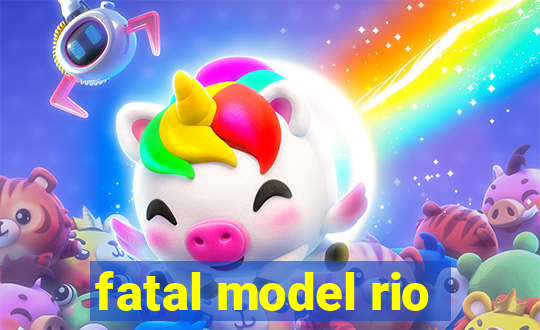 fatal model rio